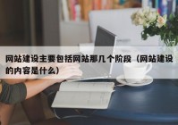 网站建设主要包括网站那几个阶段（网站建设的内容是什么）