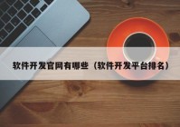 软件开发官网有哪些（软件开发平台排名）