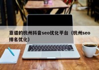 靠谱的杭州抖音seo优化平台（杭州seo排名优化）