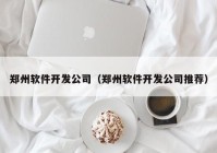 郑州软件开发公司（郑州软件开发公司推荐）