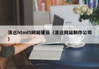 清远html5网站建设（清远网站制作公司）